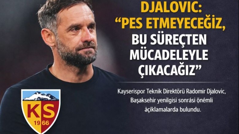 Djalovic: “Pes Etmeyeceğiz, Bu Süreçten Mücadeleyle Çıkacağız”