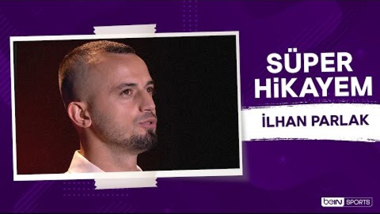 Süper Hikayem | İlhan Parlak | Süper Lig'de en mutlu olduğu an-Beinsport