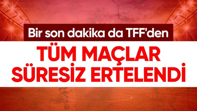 TFF Başkanı Büyükekşi: Tüm lig maçları süresiz ertelendi